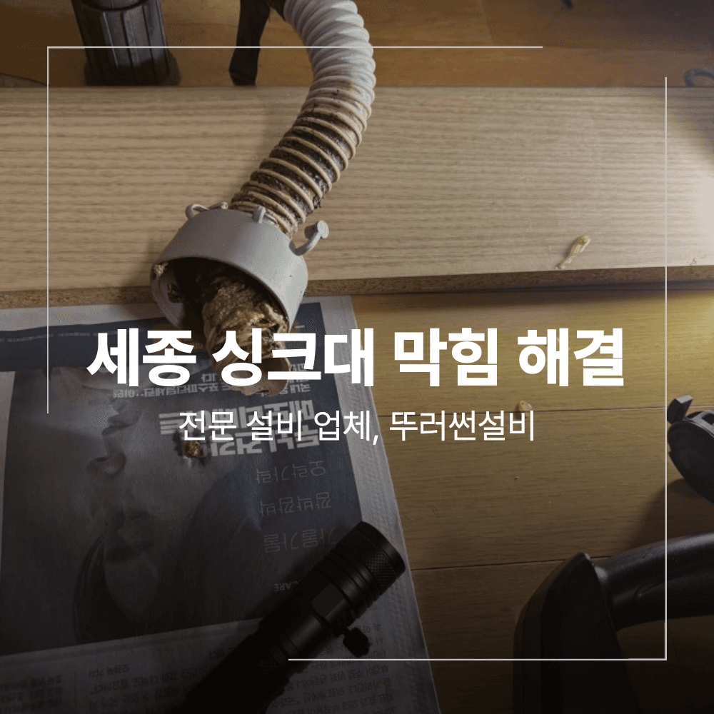 세종 싱크대 막힘 이물질 제거 배수 역류 원인 해결 과정